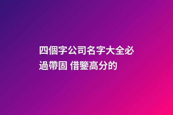 四個字公司名字大全必過帶固 借鑒高分的-第1張-公司起名-玄機派